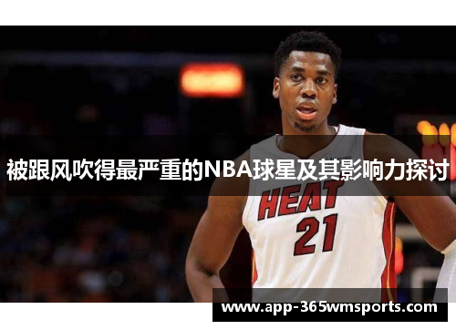 被跟风吹得最严重的NBA球星及其影响力探讨