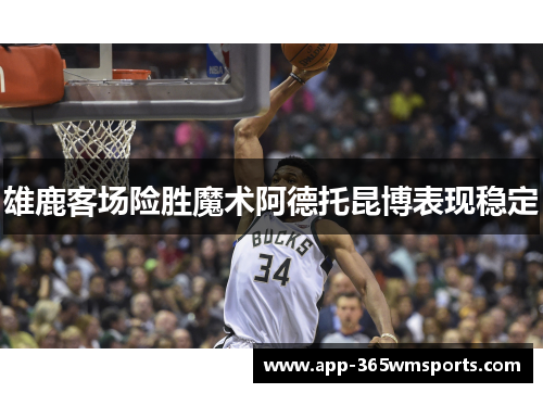 雄鹿客场险胜魔术阿德托昆博表现稳定